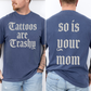 Tattoos Are Trashy, So Is Your Mom, Funny, Dad, Father's Day, Husband, Brother, Guy Gift , Funny Saying, Comfort Colors T-Shirt