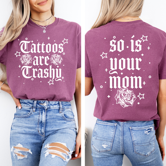 Tattoos Are Trashy, So Is Your Mom, Funny, Sassy, Sarcastic , Funny Saying, Comfort Colors T-Shirt