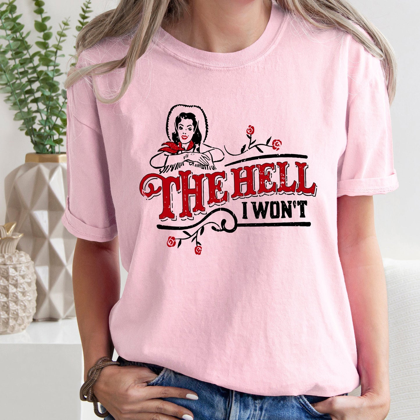 The Hell I Won't, Sassy Cowgirl, Cowboy Roses, Tshirt Comfort Colors T-Shirt