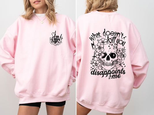 What Doesn't Kill You, Disappoints, Funny, Flowers Sweatshirt