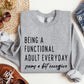 Being A Functional Adult Funny Sweatshirt, Sarcastic College Sweatshirt