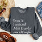 Being A Functional Adult Everyday Funny Sweatshirt, Sarcastic College Sweatshirt
