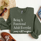 Being A Functional Adult Everyday Funny Sweatshirt, Sarcastic College Sweatshirt