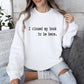 I Closed My Book Funny Sweatshirt, Sarcastic College Sweatshirt