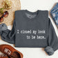 I Closed My Book Funny Sweatshirt, Sarcastic College Sweatshirt