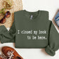 I Closed My Book Funny Sweatshirt, Sarcastic College Sweatshirt