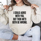 I Could Agree With You Funny Sweatshirt, Sarcastic College Sweatshirt