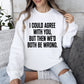 I Could Agree With You Funny Sweatshirt, Sarcastic College Sweatshirt