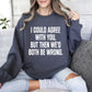 I Could Agree With You Funny Sweatshirt, Sarcastic College Sweatshirt
