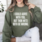I Could Agree With You Funny Sweatshirt, Sarcastic College Sweatshirt