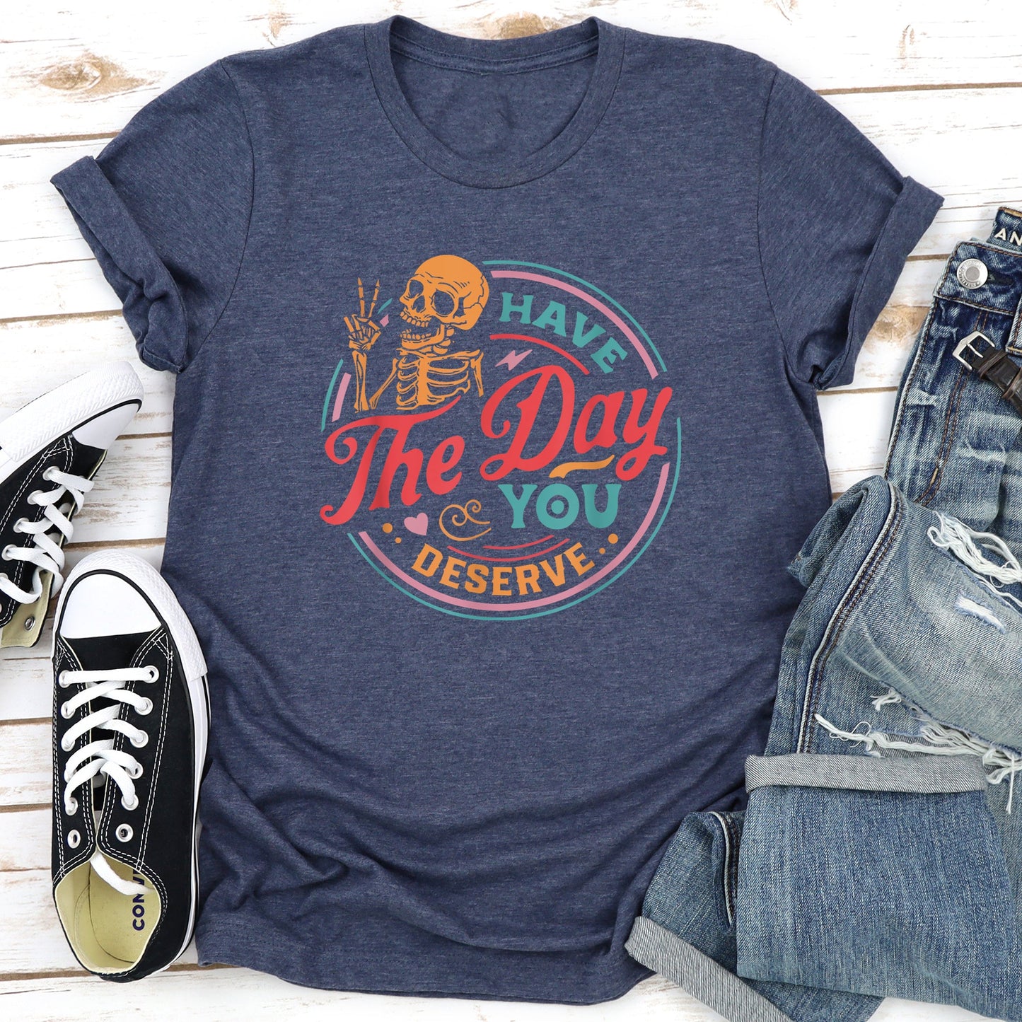 Have The Day You Deserve Super Soft Tee