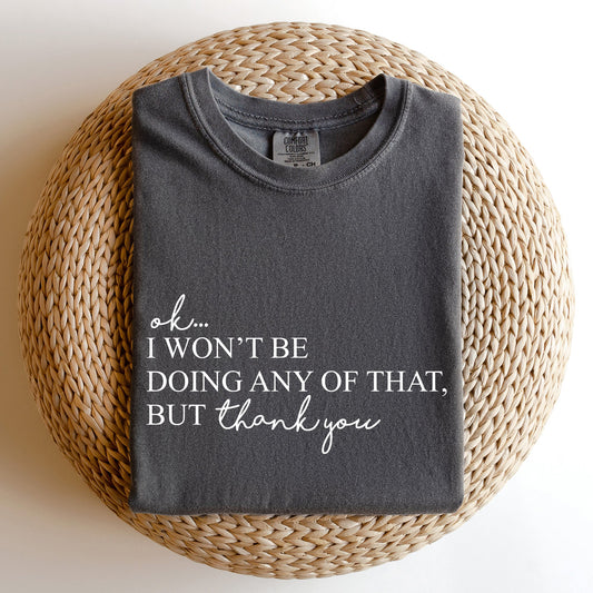 Ok I Won't Be Doing Any Of That But Thank You, Schitts, Alexis, David, Show, Comfort Colors Tshirt